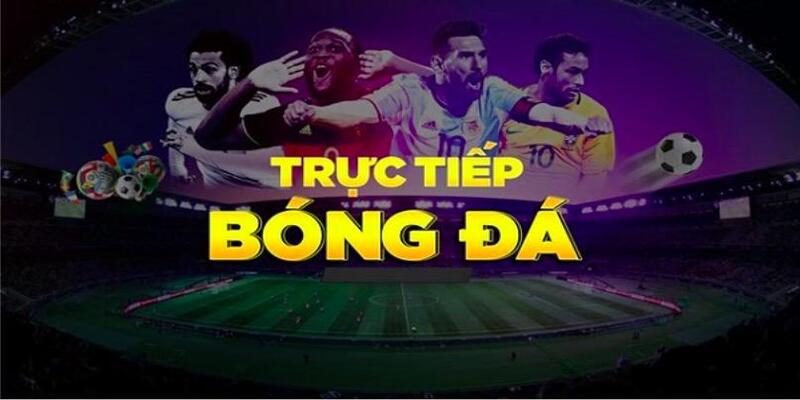 Kênh trực tiếp bóng đá đa nền tảng